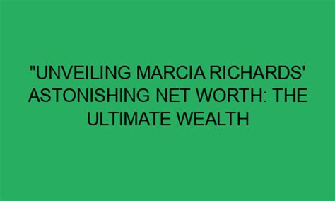  Riches and Success: Unveiling Marcia's Wealth 