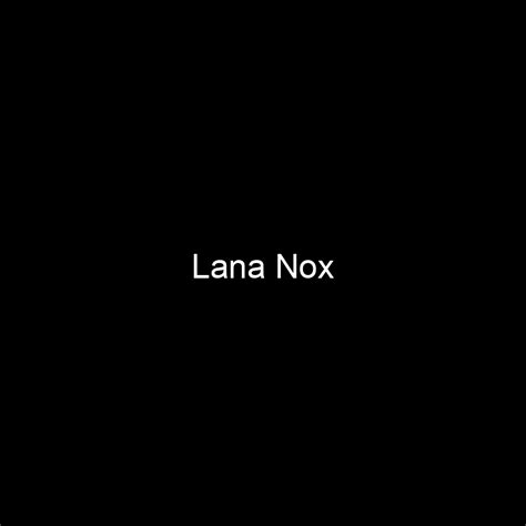 Age: How Old is Lana Nox?