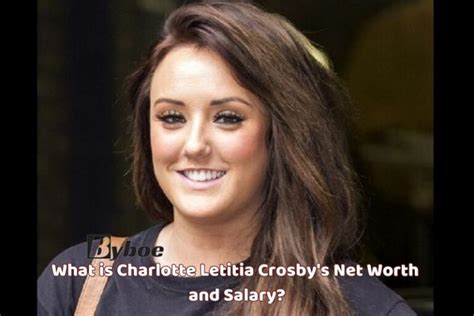 Counting the Millions: Charlotte Letitia Crosby's Impressive Net Worth and Financial Success