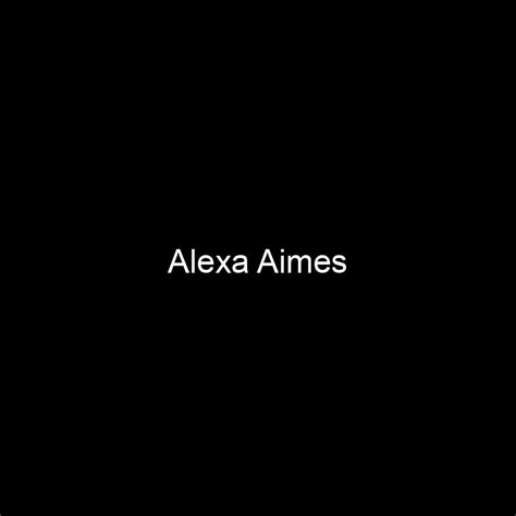 Exploring Alexa Aimes' Notable Works and Achievements