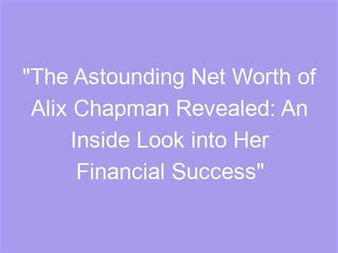 Exploring Alix Feeling's Exponential Financial Success and Accomplishments
