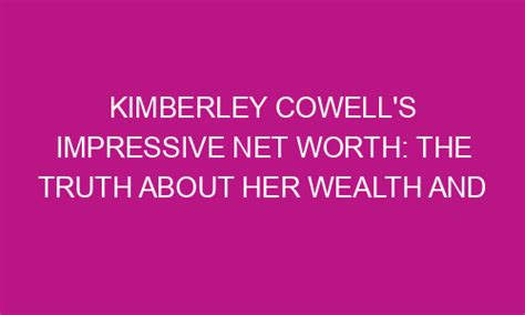 Exploring the Multiple Sources of Kimberley Cowell's Impressive Wealth