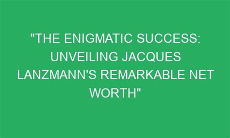 Exploring the Remarkable Journey of Success and Unveiling the Enigmatic Age