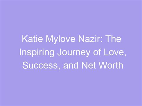 From Aspirations to Reality: The Inspirational Journey of Katie Mylove Nazir