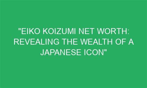 Revealing Eiko Koike's Wealth and Financial Accomplishments