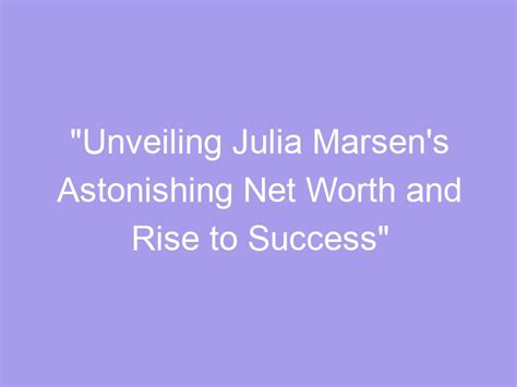 Rising to Financial Success: Unveiling Julia Ab's Impressive Fortune