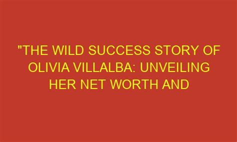 The Height of Success: Olivia Villalba's Rise to Fame