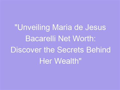 The Mystery Behind Maria's Fortune: Unveiling Her Wealth