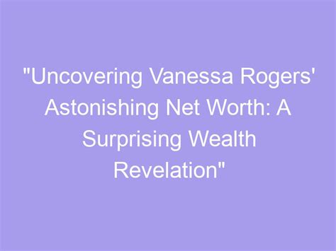Uncovering Vanessa Rubec's Wealth: An Astonishing Triumph