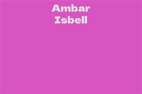 Unveiling Ambar Isbell's Lesser Known Facts and Personal Life