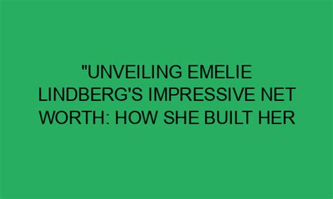 Unveiling Emelie Mai's Impressive Fortune and Accomplishments