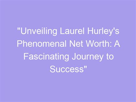 Unveiling Lauren Hurley's Financial Success: Exploring Her Thriving Professional Journey