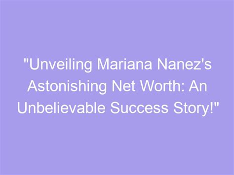 Unveiling Mariana Rios' Journey to Success in the Entertainment Industry