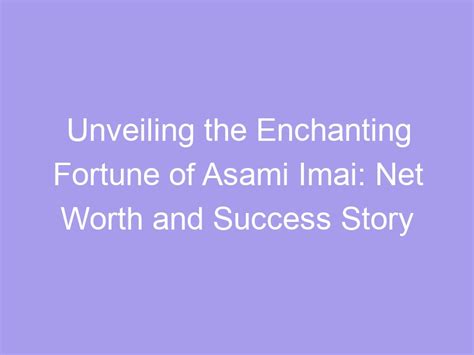 Unveiling the Astonishing Financial Success of Asami Urano: Exploring the Star's Prosperity