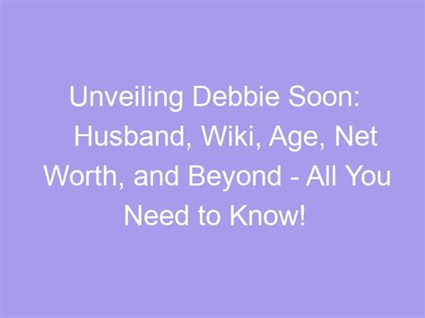 Unveiling the Enigmatic Debbie Soon: Exploring Her Age and Personal Details