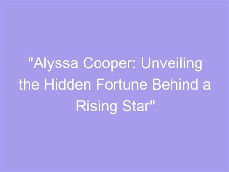 Unveiling the Hidden Fortunes: Exploring the Extensive Wealth of a Rising Star