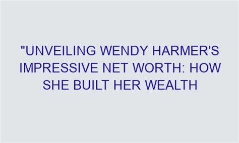 Wendy Harper's Financial Success: Unveiling Her Impressive Wealth